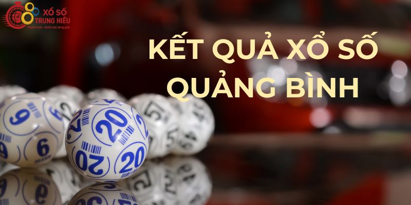 Kết quả xổ số Quảng Bình – Cập nhật nhanh & chính xác nhất